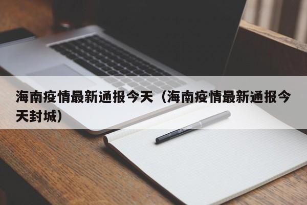 海南疫情最新通报今天(海南疫情最新通报今天封城)
