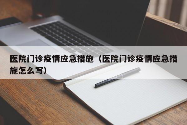 医院门诊疫情应急措施(医院门诊疫情应急措施怎么写)